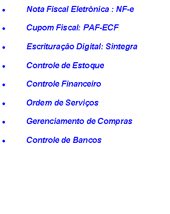 Caixa de texto: Nota Fiscal Eletrnica : NF-e Cupom Fiscal: PAF-ECFEscriturao Digital: Sintegra Controle de EstoqueControle FinanceiroOrdem de ServiosGerenciamento de ComprasControle de Bancos